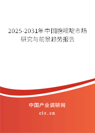 2025-2031年中國胞嘧啶市場研究與前景趨勢報告