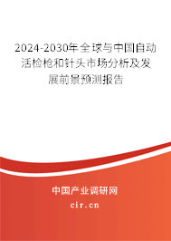 2024-2030年全球與中國自動活檢槍和針頭市場分析及發展前景預測報告