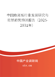 中國魚尾板行業(yè)發(fā)展研究與前景趨勢(shì)預(yù)測(cè)報(bào)告（2025-2031年）