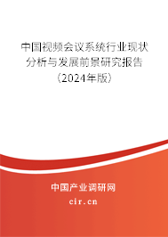 中國視頻會議系統(tǒng)行業(yè)現(xiàn)狀分析與發(fā)展前景研究報告（2024年版）