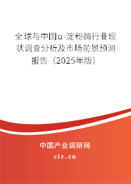 全球與中國α-淀粉酶行業現狀調查分析及市場前景預測報告（2025年版）