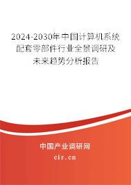 2024-2030年中國(guó)計(jì)算機(jī)系統(tǒng)配套零部件行業(yè)全景調(diào)研及未來(lái)趨勢(shì)分析報(bào)告