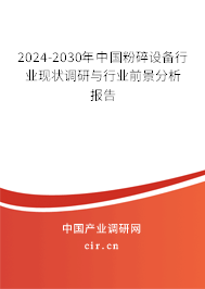 2024-2030年中國粉碎設備行業現狀調研與行業前景分析報告