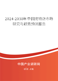 2024-2030年中國(guó)寵物店市場(chǎng)研究與趨勢(shì)預(yù)測(cè)報(bào)告