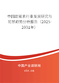 中國甜蜜素行業發展研究與前景趨勢分析報告（2025-2031年）