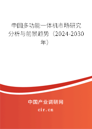 中國(guó)多功能一體機(jī)市場(chǎng)研究分析與前景趨勢(shì)（2024-2030年）