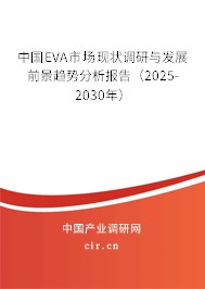 中國EVA市場現狀調研與發展前景趨勢分析報告（2025-2030年）