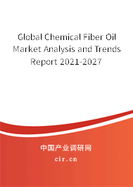 Global Chemical Fiber Oil Market Analysis and Trends Report 2021-2027