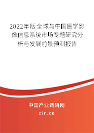 2022年版全球與中國醫學影像信息系統市場專題研究分析與發展前景預測報告