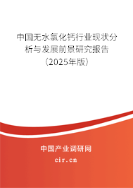 中國無水氯化鈣行業現狀分析與發展前景研究報告（2025年版）