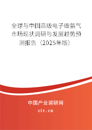 全球與中國高級電子級氨氣市場現狀調研與發展趨勢預測報告（2025年版）