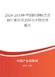 2024-2030年中國腔靜脈過濾器行業現狀調研與市場前景報告