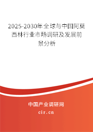 2025-2030年全球與中國阿莫西林行業(yè)市場調(diào)研及發(fā)展前景分析