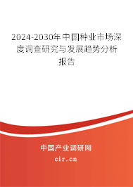 2024-2030年中國種業市場深度調查研究與發展趨勢分析報告