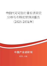 中國代可可脂行業現狀研究分析與市場前景預測報告（2025-2031年）