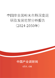 中國非金屬粉末市場深度調(diào)研及發(fā)展前景分析報(bào)告（2024-2030年）