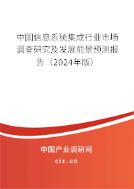 中國信息系統(tǒng)集成行業(yè)市場調(diào)查研究及發(fā)展前景預(yù)測報(bào)告（2024年版）