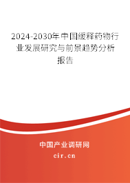 2024-2030年中國(guó)緩釋藥物行業(yè)發(fā)展研究與前景趨勢(shì)分析報(bào)告