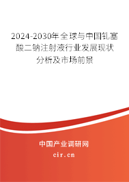 2024-2030年全球與中國釓塞酸二鈉注射液行業發展現狀分析及市場前景