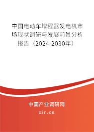 中國電動車增程器發電機市場現狀調研與發展前景分析報告（2024-2030年）