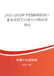 2025-2031年中國偏硼酸鈉行業發展研究分析與市場前景預測