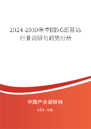 2024-2030年中國5G宏基站行業(yè)調(diào)研與趨勢分析