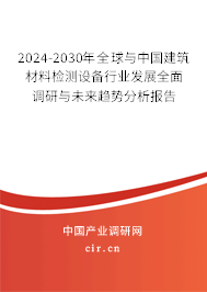 2024-2030年全球與中國建筑材料檢測設備行業發展全面調研與未來趨勢分析報告