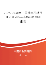 2025-2031年中國建筑石材行業研究分析與市場前景預測報告