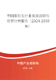 中國(guó)紫砂瓦行業(yè)發(fā)展調(diào)研與前景分析報(bào)告（2024-2030年）