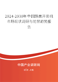 2024-2030年中國路面開鑿機市場現(xiàn)狀調(diào)研與前景趨勢報告