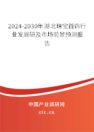 2024-2030年湖北珠寶首飾行業(yè)發(fā)展研及市場前景預測報告