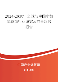 2024-2030年全球與中國小鵝瘟疫苗行業研究及前景趨勢報告