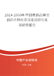 2024-2030年中國奢侈品珠寶首飾市場現(xiàn)狀深度調(diào)研與發(fā)展趨勢報(bào)告