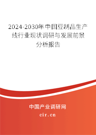 2024-2030年中國豆制品生產線行業現狀調研與發展前景分析報告