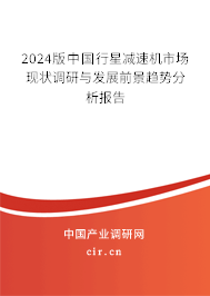 2024版中國行星減速機市場現狀調研與發展前景趨勢分析報告