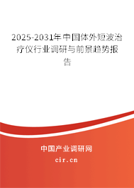 2025-2031年中國(guó)體外短波治療儀行業(yè)調(diào)研與前景趨勢(shì)報(bào)告