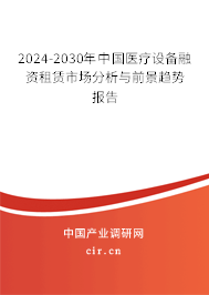 2024-2030年中國醫(yī)療設(shè)備融資租賃市場分析與前景趨勢報告