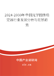 2024-2030年中國光學(xué)圖像穩(wěn)定器行業(yè)發(fā)展分析與前景趨勢(shì)