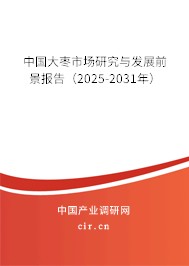 中國大棗市場研究與發展前景報告（2025-2031年）