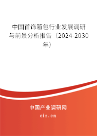 中國首飾箱包行業發展調研與前景分析報告（2024-2030年）