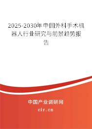 2025-2030年中國外科手術(shù)機(jī)器人行業(yè)研究與前景趨勢報告