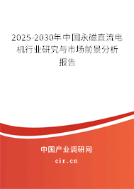 2025-2030年中國(guó)永磁直流電機(jī)行業(yè)研究與市場(chǎng)前景分析報(bào)告