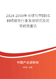 2024-2030年全球與中國(guó)5G網(wǎng)絡(luò)服務(wù)行業(yè)發(fā)展研究及前景趨勢(shì)報(bào)告