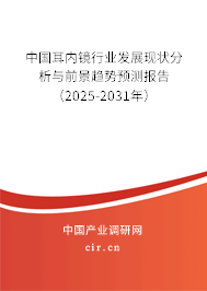 中國(guó)耳內(nèi)鏡行業(yè)發(fā)展現(xiàn)狀分析與前景趨勢(shì)預(yù)測(cè)報(bào)告（2025-2031年）